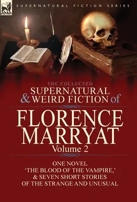 Die gesammelten übernatürlichen und unheimlichen Romane von Florence Marryat: Band 2 - Ein Roman 'Das Blut des Vampirs' und sieben Kurzgeschichten des Seltsamen - The Collected Supernatural and Weird Fiction of Florence Marryat: Volume 2-One Novel 'The Blood of the Vampire, ' & Seven Short Stories of the Strange