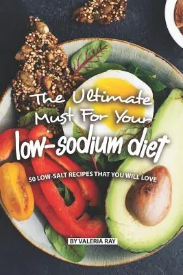 Das ultimative Muss für Ihre natriumarme Ernährung: 50 salzarme Rezepte, die Sie lieben werden - The Ultimate Must for Your Low-Sodium Diet: 50 Low-Salt Recipes That You Will Love