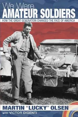 Wir waren Amateursoldaten: Wie die große Generation das Gesicht Amerikas veränderte - We Were Amateur Soldiers: How the Great Generation Changed the Face of America