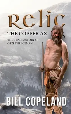 Die Kupferaxt als Relikt: Die tragische Geschichte von Ötzi, dem Mann aus dem Eis - Relic the Copper Ax: The Tragic Story of Otzi the Iceman