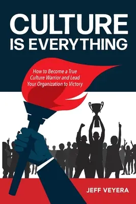 Kultur ist alles: Wie Sie ein wahrer Kulturkrieger werden und Ihre Organisation zum Sieg führen - Culture Is Everything: How to Become a True Culture Warrior and Lead Your Organization to Victory