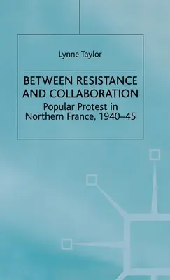 Zwischen Widerstand und Kollaboration: Volksprotest in Nordfrankreich 1940-45 - Between Resistance and Collabration: Popular Protest in Northern France 1940-45