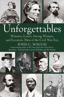 Unforgettables: Gewinner, Verlierer, starke Frauen und exzentrische Männer aus der Zeit des Bürgerkriegs - Unforgettables: Winners, Losers, Strong Women, and Eccentric Men of the Civil War Era