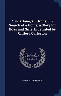 Tilda Jane, eine Waise auf der Suche nach einem Zuhause; eine Geschichte für Jungen und Mädchen. Illustriert von Clifford Carleston - 'Tilda Jane, an Orphan in Search of a Home; a Story for Boys and Girls. Illustrated by Clifford Carleston