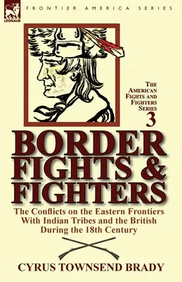 Grenzkämpfe & Kämpfer: Die Konflikte an den östlichen Grenzen mit Indianerstämmen und den Briten im 18. - Border Fights & Fighters: the Conflicts on the Eastern Frontiers With Indian Tribes and the British During the 18th Century