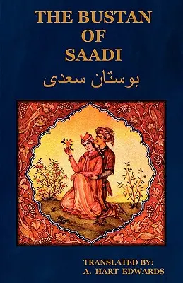 Der Bustan von Saadi (der Garten von Saadi): Übersetzt aus dem Persischen mit einer Einleitung von A. Hart Edwards - The Bustan of Saadi (the Garden of Saadi): Translated from Persian with an Introduction by A. Hart Edwards