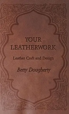 Your Leatherwork - Mit Tafeln und Diagrammen des Autors - Your Leatherwork - With Plates and Diagrams by the Author