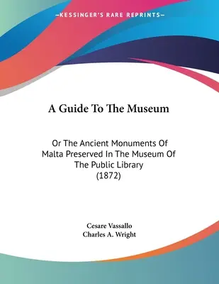 A Guide To The Museum: Or The Ancient Monuments Of Malta Preserved In The Museum Of The Public Library (1872)