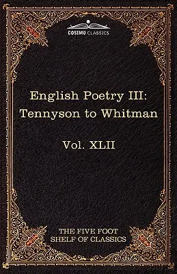 Englische Poesie III: Tennyson bis Whitman: The Five Foot Shelf of Classics, Band XLII (in 51 Bänden) - English Poetry III: Tennyson to Whitman: The Five Foot Shelf of Classics, Vol. XLII (in 51 Volumes)