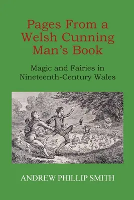 Seiten aus dem Buch eines walisischen Schlaukopfes: Magie und Feen im Wales des neunzehnten Jahrhunderts - Pages From a Welsh Cunning Man's Book: Magic and Fairies in Nineteenth-Century Wales