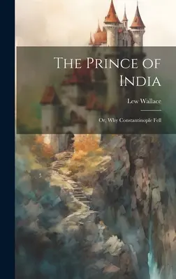 Der Prinz von Indien; oder: Warum Konstantinopel fiel - The Prince of India; Or, Why Constantinople Fell