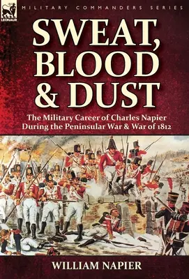 Schweiß, Blut und Staub: Die Militärkarriere von Charles Napier während des Halbinselkriegs und des Kriegs von 1812 - Sweat, Blood & Dust: the Military Career of Charles Napier during the Peninsular War & War of 1812
