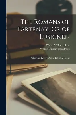 Die Römer von Partenay, oder von Lusignen: Auch bekannt als das Märchen von Melusine - The Romans of Partenay, Or of Lusignen: Otherwise Known As the Tale of Melusine