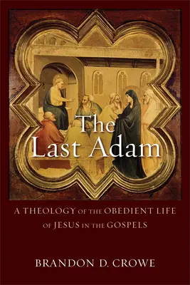 Der letzte Adam: Eine Theologie des gehorsamen Lebens von Jesus in den Evangelien - The Last Adam: A Theology of the Obedient Life of Jesus in the Gospels