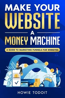 Machen Sie Ihre Website zu einer Geldmaschine: Ein Leitfaden für Marketingtrichter für Websites - Make Your Website a Money Machine: A Guide to Marketing Funnels for Websites