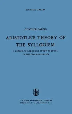Aristoteles' Theorie des Syllogismus: Eine logisch-philologische Untersuchung des Buches a der Prioren Analytik - Aristotle's Theory of the Syllogism: A Logico-Philological Study of Book a of the Prior Analytics