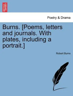 Burns. [Gedichte, Briefe und Tagebücher, mit Tafeln, darunter ein Porträt.] - Burns. [Poems, letters and journals. With plates, including a portrait.]