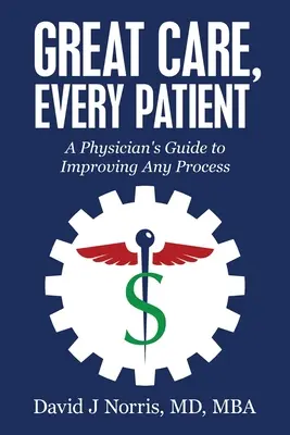 Großartige Pflege, jeder Patient: Der Leitfaden eines Arztes zur Verbesserung jedes Prozesses - Great Care, Every Patient: A Physician's Guide to Improving Any Process