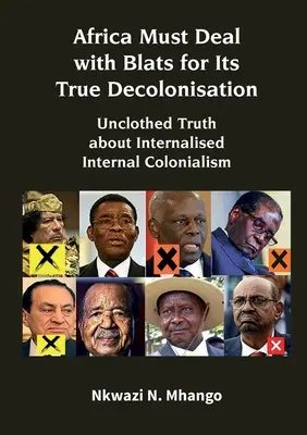 Afrika muss sich für seine wahre Entkolonialisierung mit Blats auseinandersetzen: Unverhüllte Wahrheit über verinnerlichten internen Kolonialismus - Africa Must Deal with Blats for Its True Decolonisation: Unclothed Truth about Internalised Internal Colonialism
