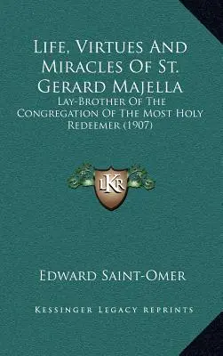 Das Leben, die Tugenden und die Wunder des heiligen Gerhard Majella: Laienbruder der Kongregation des Allerheiligsten Erlösers (1907) - Life, Virtues And Miracles Of St. Gerard Majella: Lay-Brother Of The Congregation Of The Most Holy Redeemer (1907)
