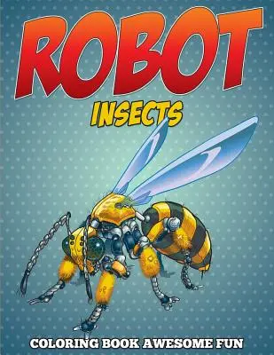 Roboter-Insekten-Malbuch: Awesome Fun - Robot Insects Coloring Book: Awesome Fun