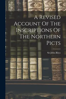 Ein überarbeiteter Bericht über die Inschriften der nördlichen Pikten - A Revised Account Of The Inscriptions Of The Northern Picts