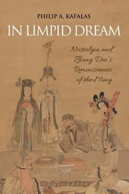 In Limpid Dream: Nostalgie und Zhang Dais Reminiszenzen an die Ming-Zeit - In Limpid Dream: Nostalgia and Zhang Dai's Reminiscences of the Ming
