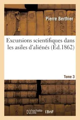 Wissenschaftliche Exkursionen in den Asiles d'Alins. Band 3 - Excursions Scientifiques Dans Les Asiles d'Alins. Tome 3