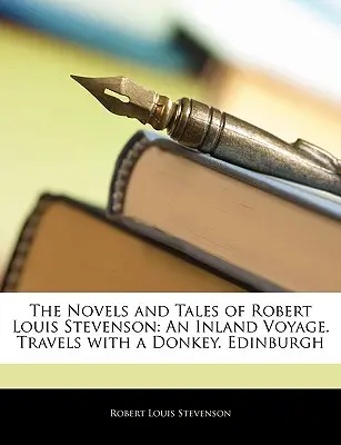 Die Romane und Erzählungen von Robert Louis Stevenson: Eine Inlandreise. Reisen mit einem Esel. Edinburgh - The Novels and Tales of Robert Louis Stevenson: An Inland Voyage. Travels with a Donkey. Edinburgh