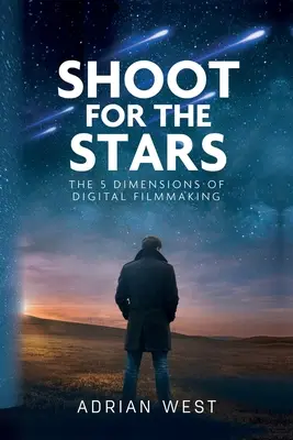 Schießen Sie für die Sterne: Die 5 Dimensionen des unabhängigen Filmemachens - Shoot For The Stars: The 5 Dimensions of Independent Filmmaking