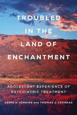 Unruhig im Land der Verzauberung: Die Erfahrungen Jugendlicher mit psychiatrischer Behandlung - Troubled in the Land of Enchantment: Adolescent Experience of Psychiatric Treatment