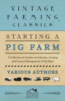 Start einer Schweinefarm - Eine Sammlung von Artikeln über Auswahl, Weidehaltung und allgemeines Management der Herde - Starting a Pig Farm - A Collection of Articles on Selection, Grazing and General Management of the Herd
