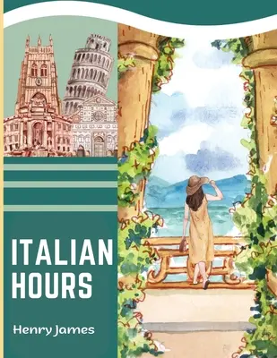 Italienische Stunden: Ein Reisebuch durch das schöne Italien - Italian Hours: A Travel Book in Beautiful Italy