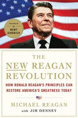 Die neue Reagan-Revolution: Wie Ronald Reagans Prinzipien Amerikas Größe wiederherstellen können - The New Reagan Revolution: How Ronald Reagan's Principles Can Restore America's Greatness