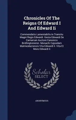 Chroniken der Herrschaften von Edward I. und Edward Ii: Commendatio Lamentabilis In Transitu Magni Regis Edwardi. Gesta Edwardi De Carnarvan Auctore Canon - Chronicles Of The Reigns Of Edward I And Edward Ii: Commendatio Lamentabilis In Transitu Magni Regis Edwardi. Gesta Edwardi De Carnarvan Auctore Canon