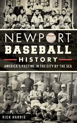 Newport Baseball Geschichte: Amerikas Freizeitbeschäftigung in der Stadt am Meer - Newport Baseball History: America's Pastime in the City by the Sea