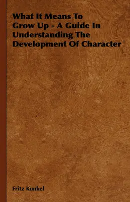 Was es heißt, erwachsen zu werden - Ein Leitfaden zum Verständnis der Charakterentwicklung - What It Means To Grow Up - A Guide In Understanding The Development Of Character