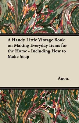 Ein praktisches kleines Buch zur Herstellung von Alltagsgegenständen für den Haushalt - einschließlich der Herstellung von Seife - A Handy Little Vintage Book on Making Everyday Items for the Home - Including How to Make Soap