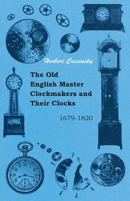 Die alten englischen Uhrmachermeister und ihre Uhren - 1679-1820 - The Old English Master Clockmakers and Their Clocks - 1679-1820