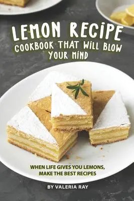 Lemon Recipe Cookbook That Will Blow Your Mind: Wenn das Leben Ihnen Zitronen schenkt, machen Sie die besten Rezepte - Lemon Recipe Cookbook That Will Blow Your Mind: When Life Gives You Lemons, Make the Best Recipes