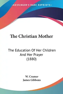 Die christliche Mutter: Die Erziehung ihrer Kinder und ihr Gebet (1880) - The Christian Mother: The Education Of Her Children And Her Prayer (1880)