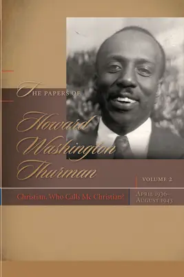 Die Papiere von Howard Washington Thurman: Christian, wer nennt mich Christian?, April 1936-August 1943 - The Papers of Howard Washington Thurman: Christian, Who Calls Me Christian?, April 1936-August 1943