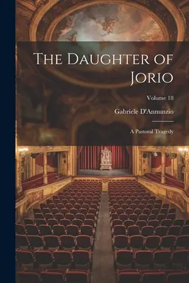 Die Tochter des Jorio: Eine Pastoraltragödie; Band 18 - The Daughter of Jorio: A Pastoral Tragedy; Volume 18