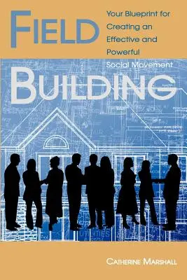 Feldaufbau: Ihre Blaupause für den Aufbau einer effektiven und kraftvollen sozialen Bewegung - Field Building: Your Blueprint for Creating an Effective and Powerful Social Movement