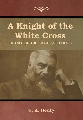 Ein Ritter des weißen Kreuzes: Eine Erzählung über die Belagerung von Rhodos - A Knight of the White Cross: A Tale of the Siege of Rhodes