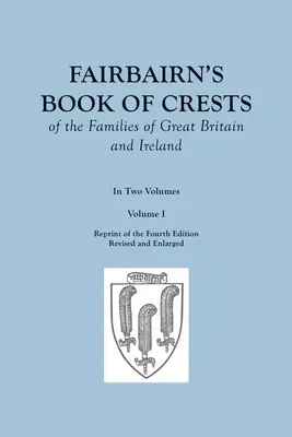 Fairbairn's Book of Crests of the Families of Great Britain and Ireland. Vierte überarbeitete und vergrößerte Auflage. In zwei Bänden. Band I - Fairbairn's Book of Crests of the Families of Great Britain and Ireland. Fourth Edition Revised and Enlarged. In Two Volumes. Volume I