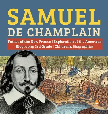 Samuel de Champlain, Vater der Entdeckung Amerikas durch Neufrankreich Biografie Kinderbiografien 3. - Samuel de Champlain Father of the New France Exploration of the Americas Biography 3rd Grade Children's Biographies