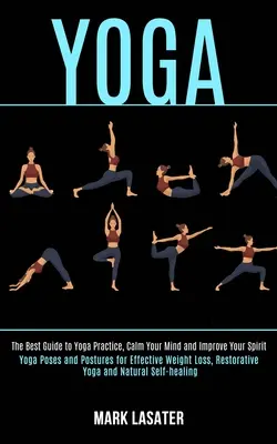 Yoga: Der beste Leitfaden für die Yoga-Praxis, beruhigen Sie Ihren Geist und verbessern Sie Ihren Geist (Yoga-Posen und Haltungen für effektives Gewicht - Yoga: The Best Guide to Yoga Practice, Calm Your Mind and Improve Your Spirit (Yoga Poses and Postures for Effective Weight