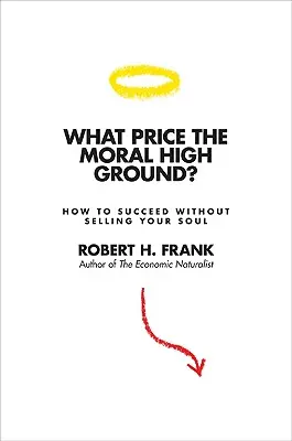 What Price the Moral High Ground?: Wie man Erfolg hat, ohne seine Seele zu verkaufen - What Price the Moral High Ground?: How to Succeed Without Selling Your Soul