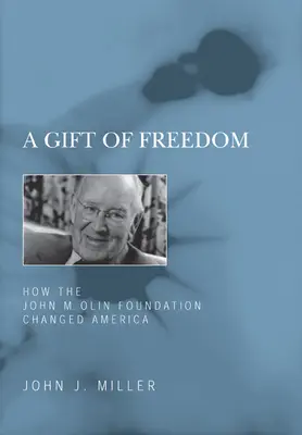 Ein Geschenk der Freiheit: Wie die John M. Olin Foundation Amerika veränderte - A Gift of Freedom: How the John M. Olin Foundation Changed America